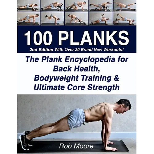 100 Planks: The Plank Encyclopedia for Back Health, Bodyweight Training, and Ultimate Core Strength