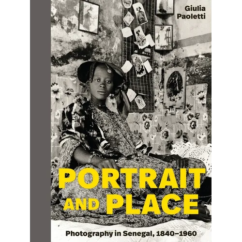 Portrait and Place: Photography in Senegal, 1840-1960