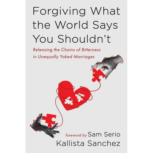 Forgiving What the World Says You Shouldn't: Releasing the Chains of Bitterness in Unequally Yoked Marriages