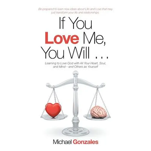 If You Love Me, You Will ...: Learning to Love God with All Your Heart, Soul, and Mind-And Others as Yourself