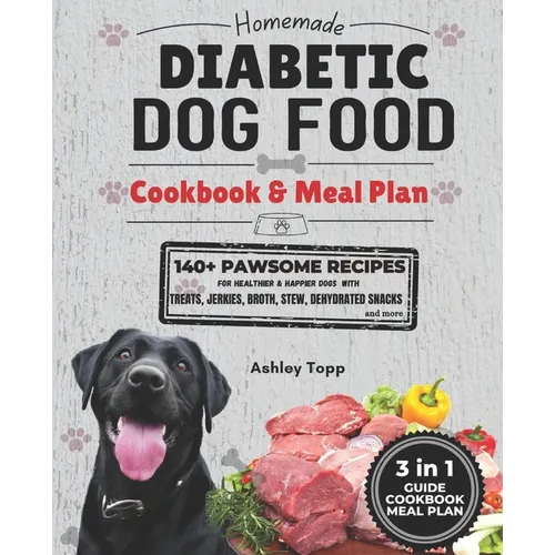 Homemade Diabetic Dog Food Cookbook & Meal Plan: Healthy & Easy Dog Treats: 140+ PAWSOME Recipes for Treats, Jerky, Broth, Stew, and Dehydrated Snacks