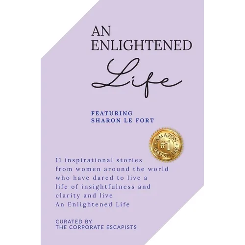 An Enlightened Life: 11 Inspirational Stories From Women Around The World Who Have Dared To Live A Life of Insightfulness And Clarity And Live An Enli