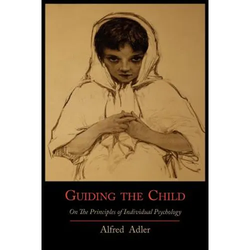 Guiding the Child on the Principles of Individual Psychology