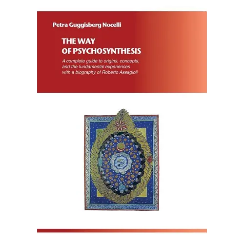 The Way of Psychosynthesis: A complete guide to origins, concepts, and the fundamental experiences, with a biography of Roberto Assagioli
