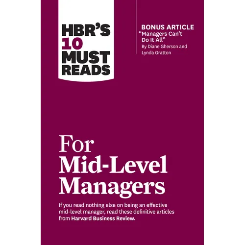 Hbr's 10 Must Reads for Mid-Level Managers (with Bonus Article Managers Can't Do It All by Diane Gherson and Lynda Gratton)