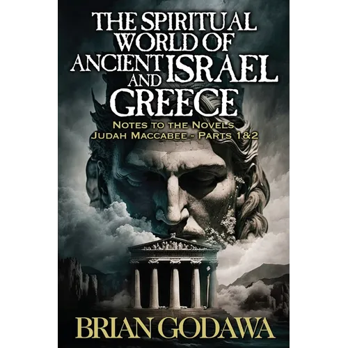 The Spiritual World of Ancient Israel and Greece: Biblical Background to the Novels Judah Maccabee - Parts 1&2