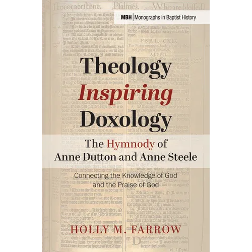 Theology Inspiring Doxology The Hymnody of Anne Dutton and Anne Steele: Connecting the Knowledge of God and the Praise of God