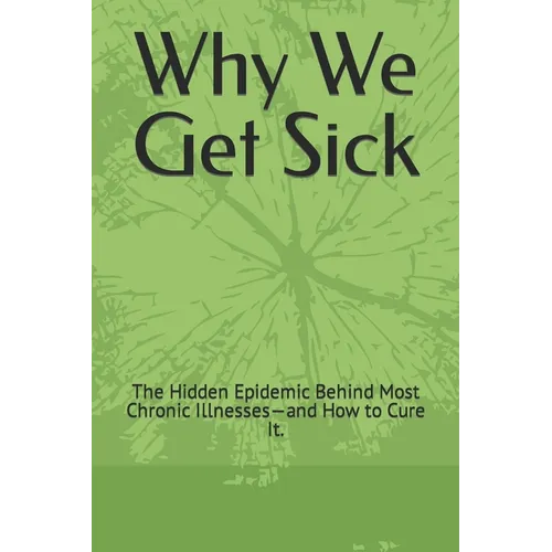 Why We Get Sick: The Hidden Epidemic Behind Most Chronic Illnesses-and How to Cure It.