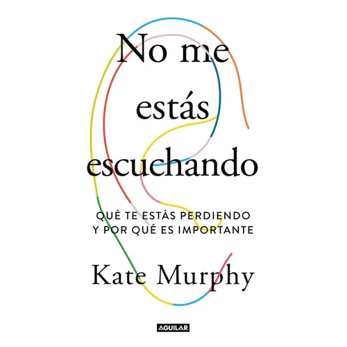 No Me Estás Escuchando / You're Not Listening: What You're Missing and Why It Matters