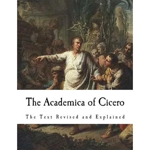 The Academica of Cicero: The Text Revised and Explained
