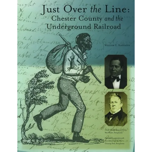 Just Over the Line: Chester County and the Underground Railroad