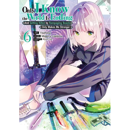 Only I Know the World Is Ending and Getting Killed by Rampaging Beasts Only Makes Me Stronger (Manga) Vol. 6