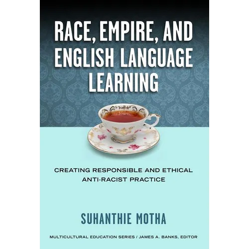 Race, Empire, and English Language Teaching: Creating Responsible and Ethical Anti-Racist Practice
