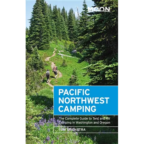 Moon Pacific Northwest Camping: The Complete Guide to Tent and RV Camping in Washington and Oregon