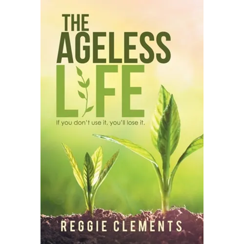 The Ageless Life: If You Don't Use It, You'Ll Lose It.