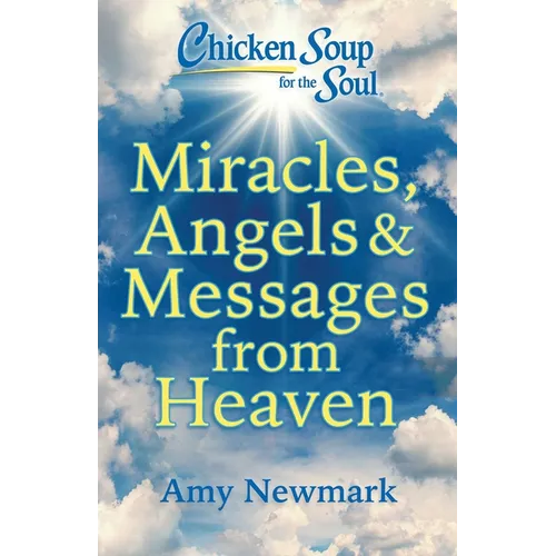 Chicken Soup for the Soul: Miracles, Angels & Messages from Heaven