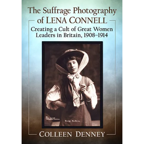The Suffrage Photography of Lena Connell: Creating a Cult of Great Women Leaders in Britain, 1908-1914
