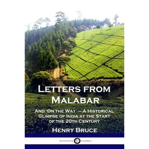 Letters from Malabar: And 'On the Way' - A Historical Glimpse of India at the Start of the 20th Century