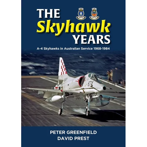 The Skyhawk Years: The A-4 Skyhawk in Australian Service 1968 - 1984