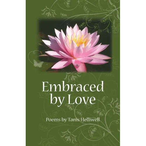 Embraced by Love: Poems by Tanis Helliwell