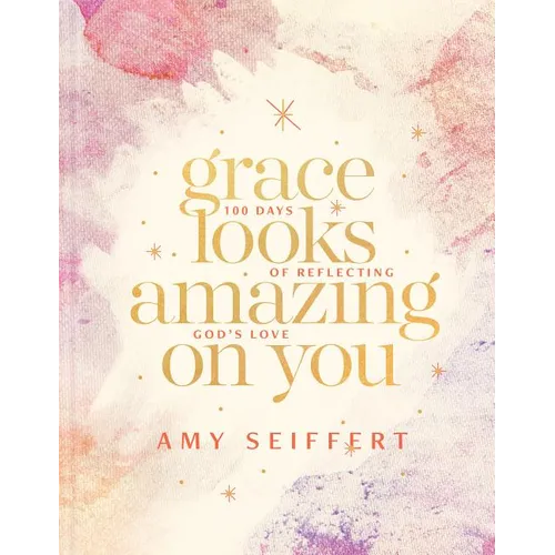 Grace Looks Amazing on You: 100 Days of Reflecting God's Love