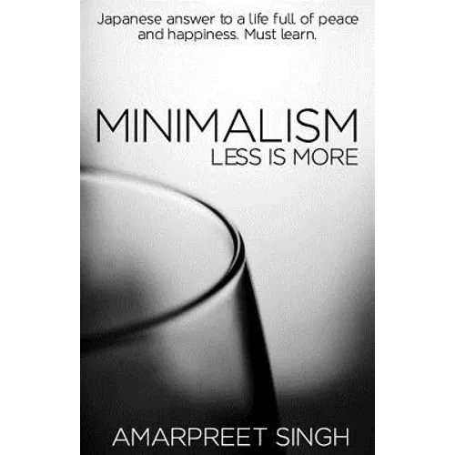 Minimalism - Less is more: A must learn Japanese answer to a life full of peace and happiness.