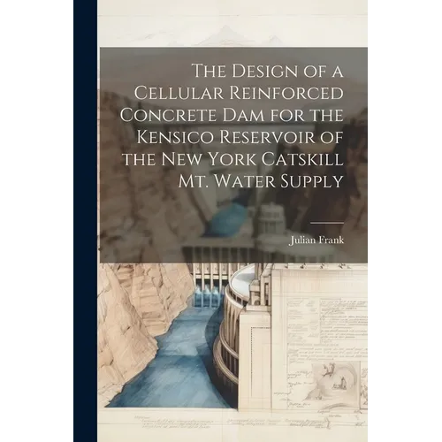 The Design of a Cellular Reinforced Concrete dam for the Kensico Reservoir of the New York Catskill Mt. Water Supply
