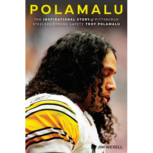 Polamalu: The Inspirational Story of Pittsburgh Steelers Strong Safety Troy Polamalu