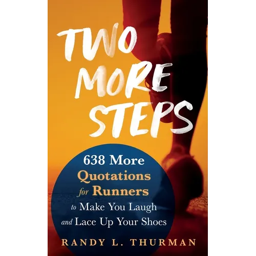 Two More Steps: 638 More Quotations for Runners to Make You Laugh and Lace Up Your Shoes