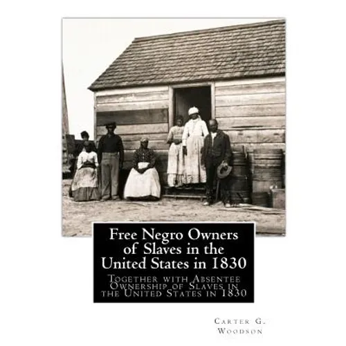 Free Negro Owners of Slaves in the United States in 1830: Together with Absentee Ownership of Slaves in the United States in 1830