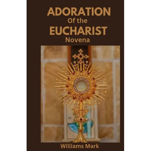 Adoration of the Eucharist Novena: Catholic devotionals for Eucharistic Adoration