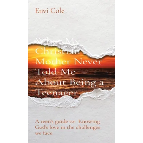 What My Christian Mother Never Told Me About Being a Teenager: A teen's guide to: Knowing God's love in the challenges we face