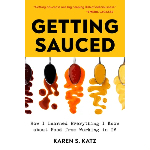 Getting Sauced: How I Learned Everything I Know about Food from Working in TV