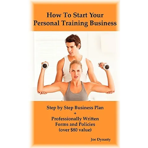 How To Start Your Personal Training Business: Step by Step Business Plan and Forms. Get a Fitness and Personal Training Certification and Become a Cer