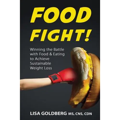 Food Fight: Winning the Battle with Food and Eating to Achieve Sustainable Weight Loss