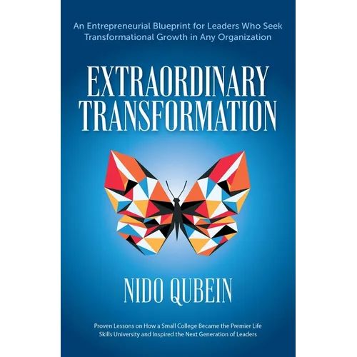Extraordinary Transformation: An Entrepreneurial Blueprint for Leaders Who Seek Transformational Growth in Any Organization Proven Lessons on How a
