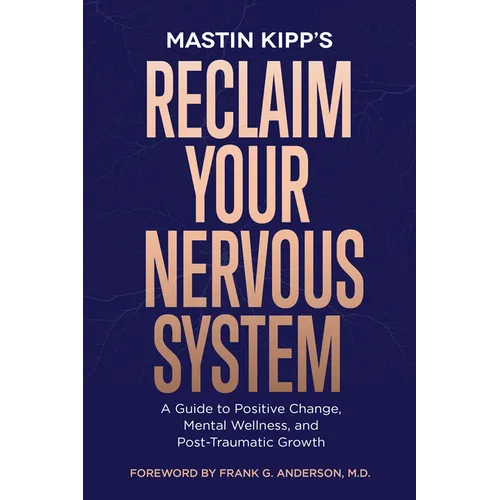 Reclaim Your Nervous System: A Guide to Positive Change, Mental Wellness, and Post-Traumatic Growth