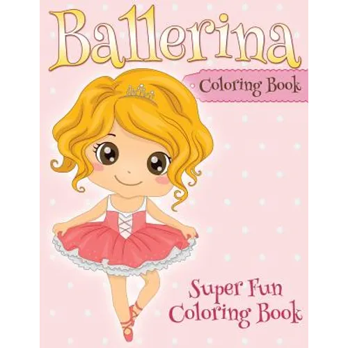 Ballerina Coloring Book: Super Fun Coloring Book
