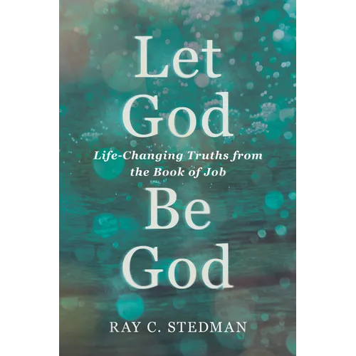 Let God Be God: Life-Changing Truths from the Book of Job