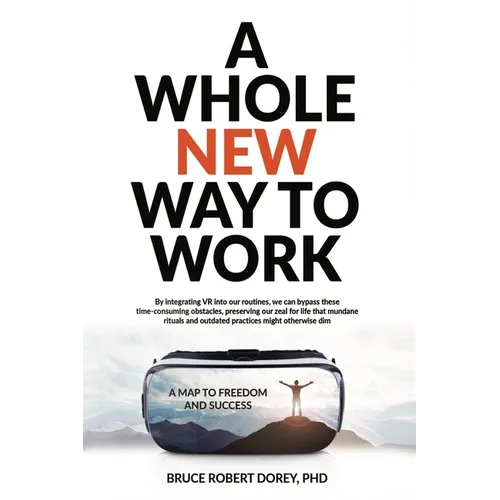 A Whole New Way to Work: A Map to Freedom and Success