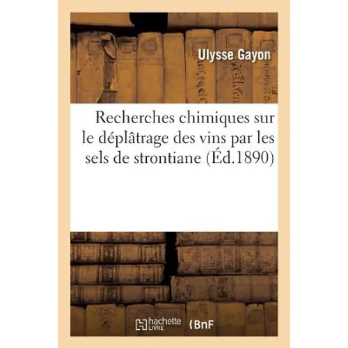 Recherches Chimiques Sur Le Déplâtrage Des Vins Par Les Sels de Strontiane