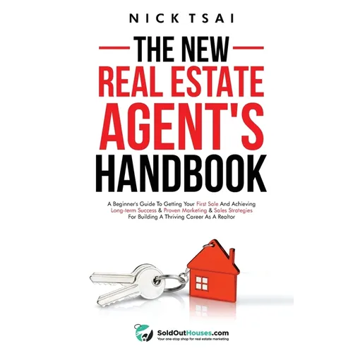 The New Real Estate Agent's Handbook: A Beginner's Guide to Getting Your First Sale and Achieving Long-Term Success & Proven Marketing & Sales Strateg