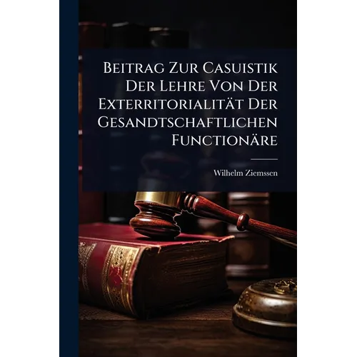 Beitrag Zur Casuistik Der Lehre Von Der Exterritorialität Der Gesandtschaftlichen Functionäre