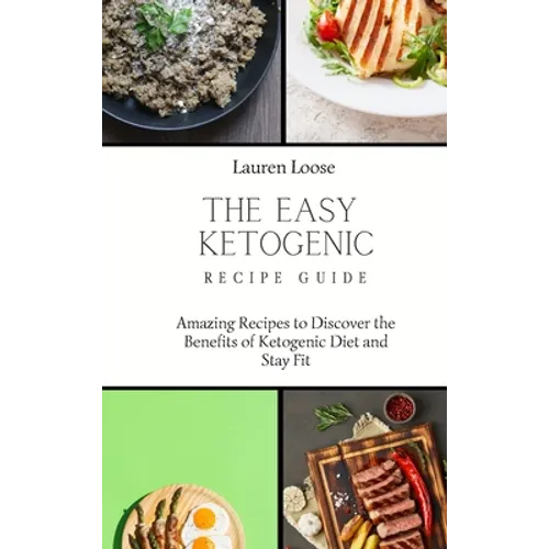 The Easy Ketogenic Recipe Guide: Amazing Recipes to Discover the Benefits of Ketogenic Diet and Stay Fit