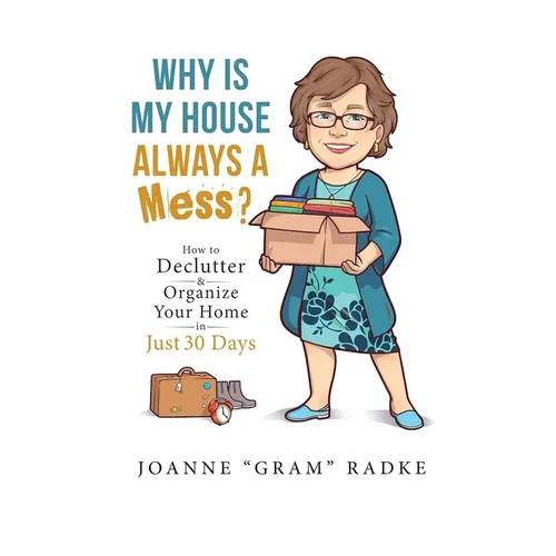 Why Is My House Always A Mess?: How to Declutter & Organize Your Home in Just 30 Days