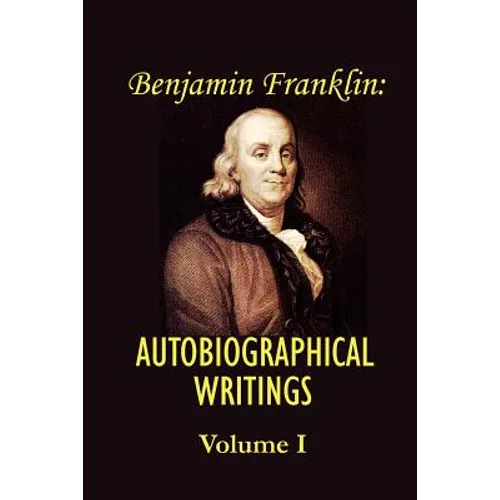Benjamin Franklin's Autobiographical Writings; Volume I.