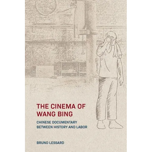 The Cinema of Wang Bing: e Chinese Documentary between History and Labor