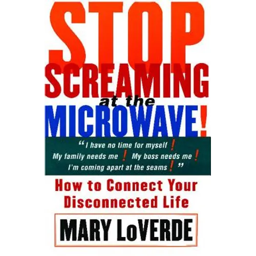 Stop Screaming at the Microwave: How to Connect Your Disconnected Life