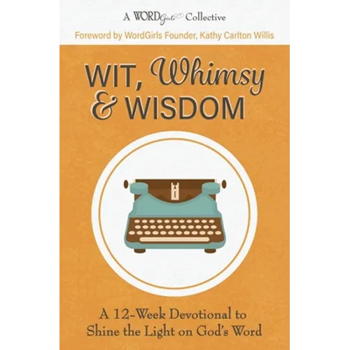 Wit, Whimsy & Wisdom: A 12-Week Devotional to Shine the Light on God's Word (A WordGirls Collective)