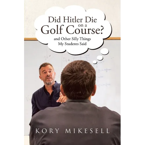 Did Hitler Die on a Golf Course: and Other Silly Things My Students Said